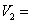 V2=